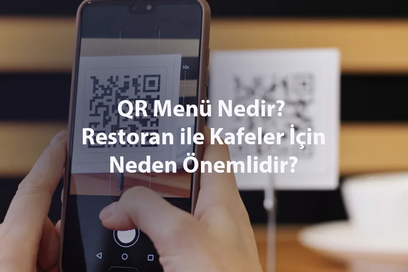 QR Menü Nedir ve Restoran ile Kafeler İçin Neden Önemlidir?